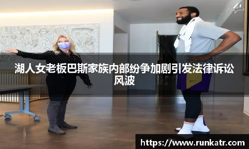 湖人女老板巴斯家族内部纷争加剧引发法律诉讼风波